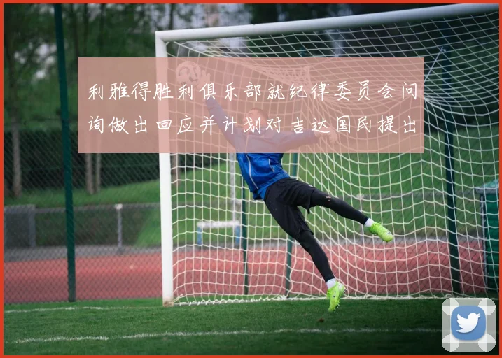 利雅得胜利俱乐部就纪律委员会问询做出回应并计划对吉达国民提出投诉